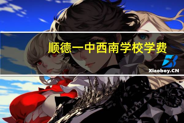 顺德一中西南学校学费