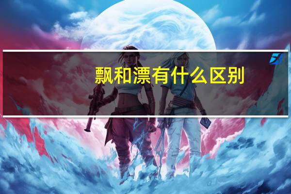 飘和漂有什么区别