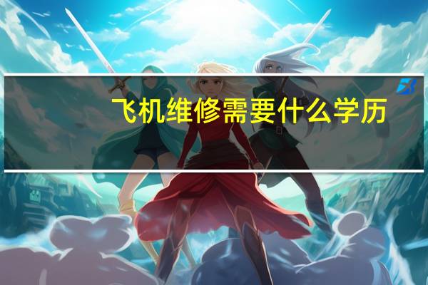 飞机维修需要什么学历