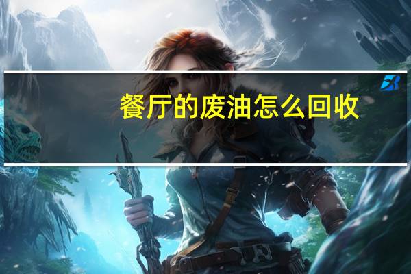 餐厅的废油怎么回收