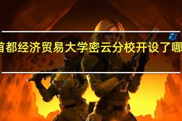 首都经济贸易大学密云分校开设了哪些专业