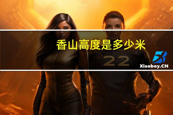 香山高度是多少米
