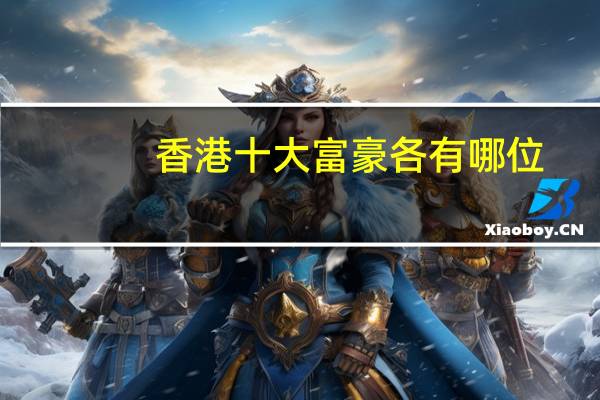 香港十大富豪各有哪位