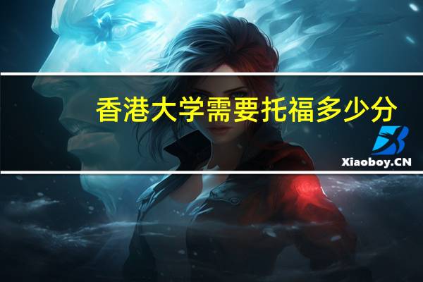 香港大学需要托福多少分