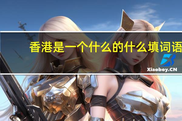 香港是一个什么的什么填词语