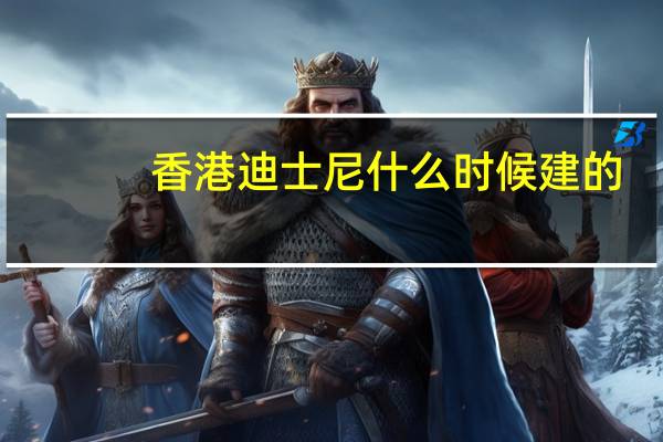 香港迪士尼什么时候建的