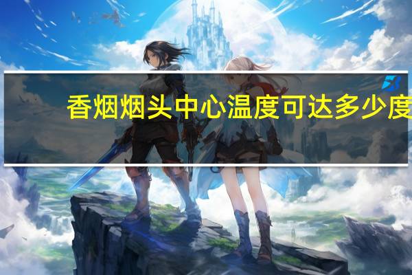 香烟烟头中心温度可达多少度