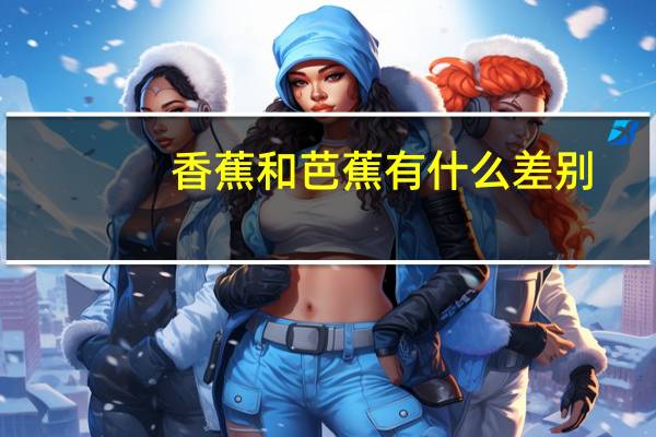 香蕉和芭蕉有什么差别