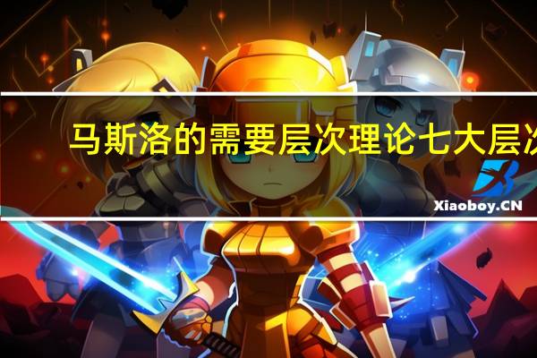 马斯洛的需要层次理论七大层次