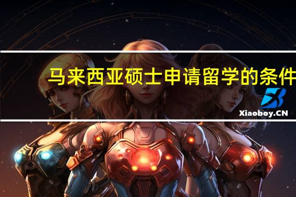 马来西亚硕士申请留学的条件