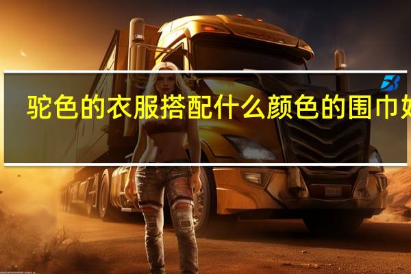 驼色的衣服搭配什么颜色的围巾好看