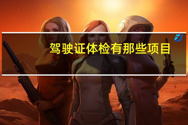 驾驶证体检有那些项目