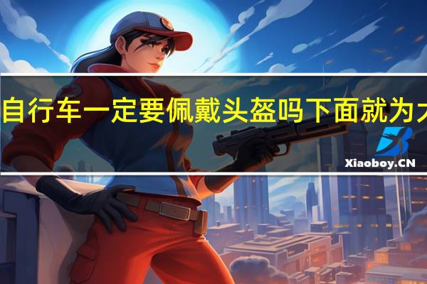 骑自行车一定要佩戴头盔吗 下面就为大家解答