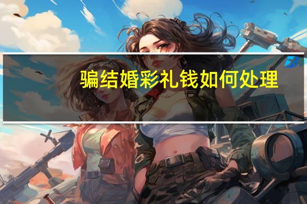 骗结婚彩礼钱如何处理