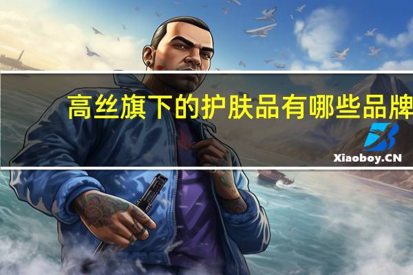 高丝旗下的护肤品有哪些品牌