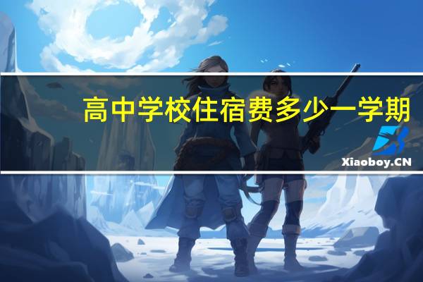 高中学校住宿费多少一学期