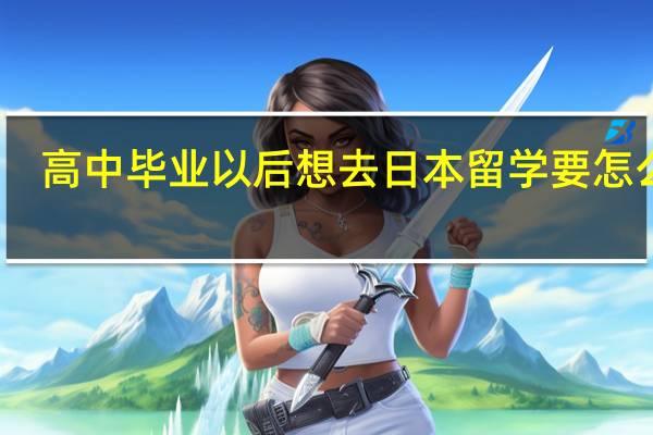 高中毕业以后想去日本留学要怎么走