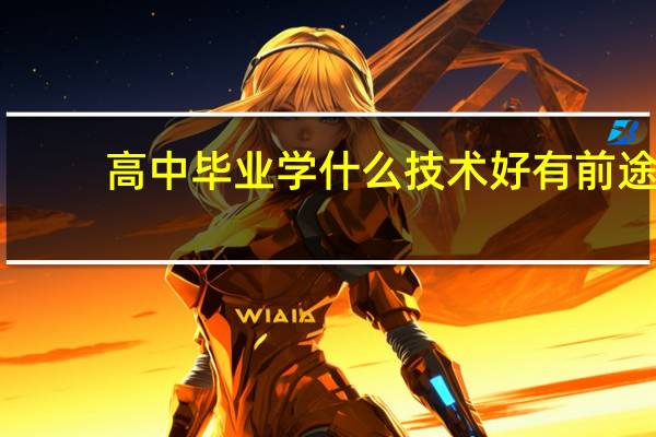 高中毕业学什么技术好有前途