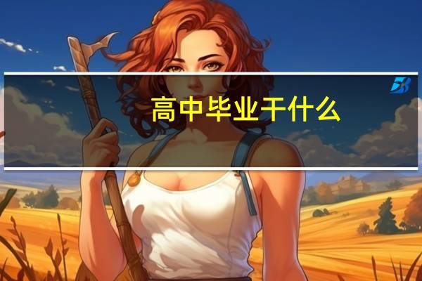 高中毕业干什么
