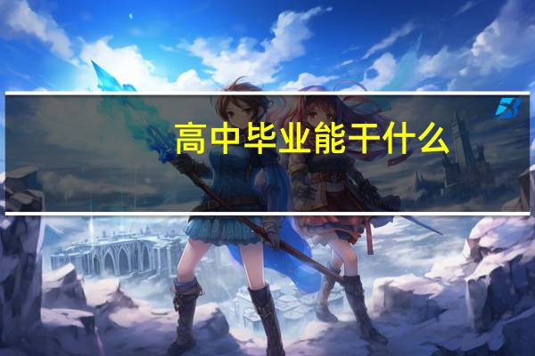 高中毕业能干什么