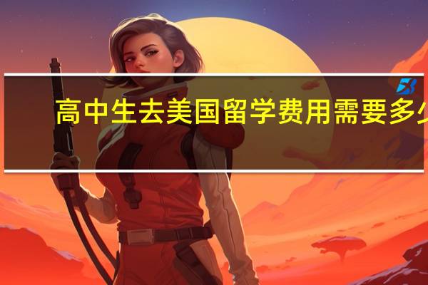 高中生去美国留学费用需要多少