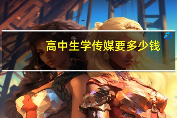 高中生学传媒要多少钱