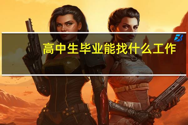 高中生毕业能找什么工作