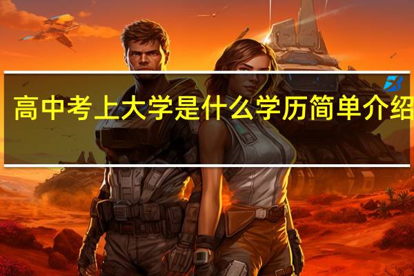 高中考上大学是什么学历 简单介绍一下
