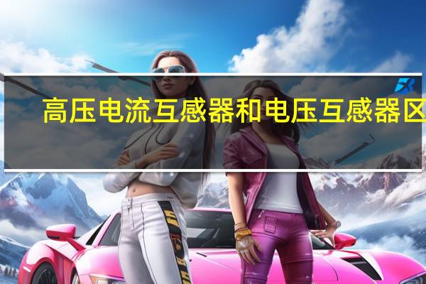 高压电流互感器和电压互感器区别