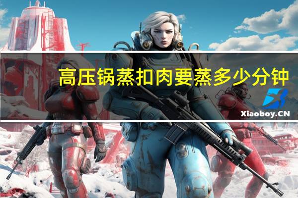 高压锅蒸扣肉要蒸多少分钟