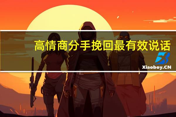 高情商分手挽回最有效说话