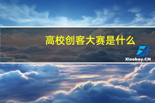 高校创客大赛是什么