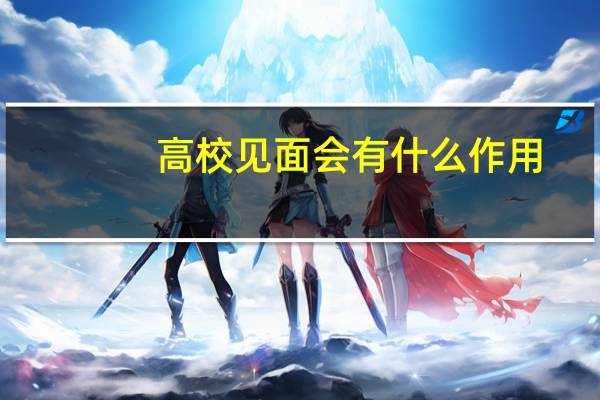 高校见面会有什么作用