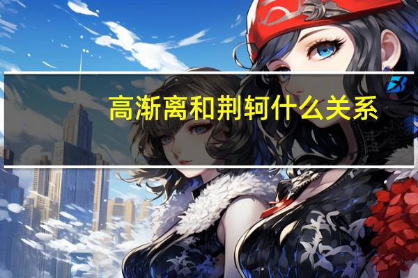 高渐离和荆轲什么关系