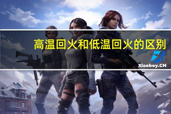 高温回火和低温回火的区别