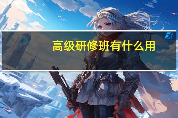 高级研修班有什么用