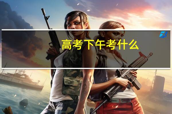 高考下午考什么