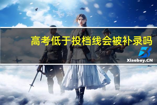 高考低于投档线会被补录吗