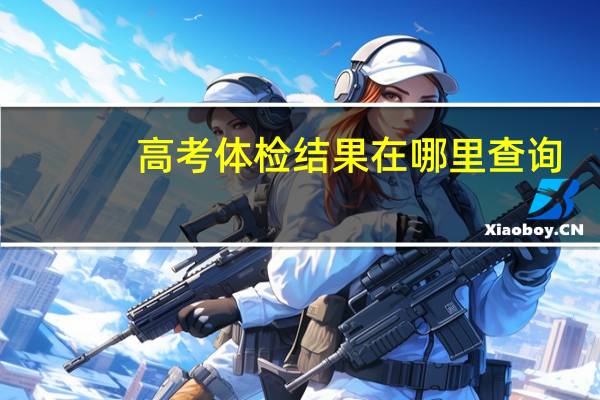 高考体检结果在哪里查询