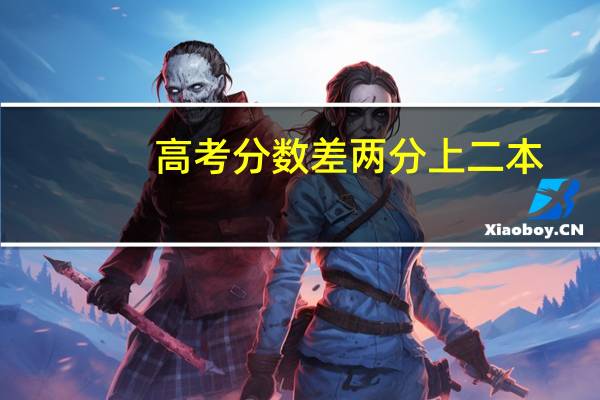 高考分数差两分上二本，怎么办啊