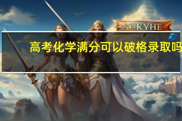 高考化学满分可以破格录取吗