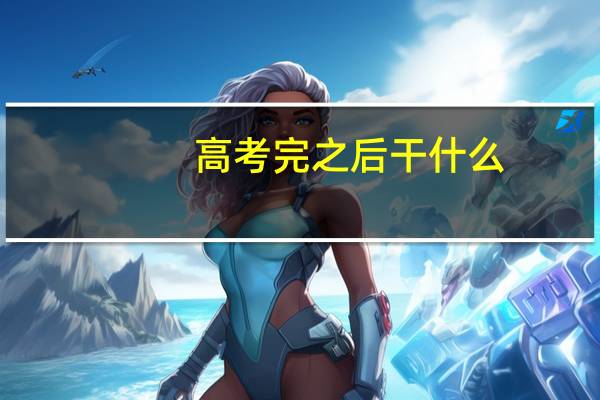 高考完之后干什么