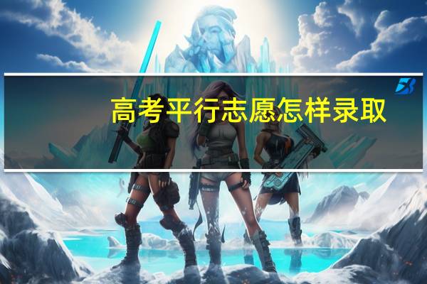 高考平行志愿怎样录取