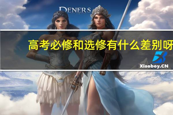 高考必修和选修有什么差别呀？
