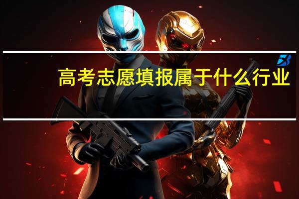 高考志愿填报属于什么行业