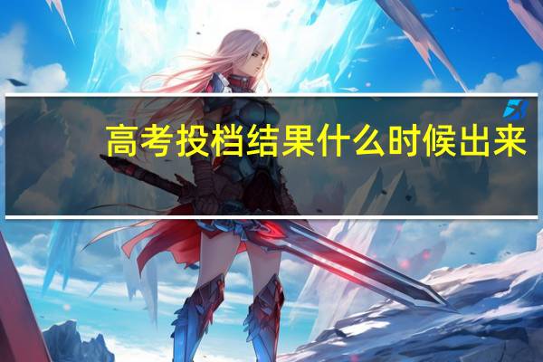 高考投档结果什么时候出来