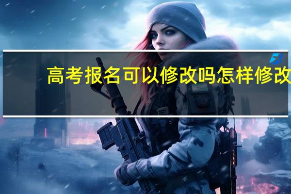 高考报名可以修改吗 怎样修改