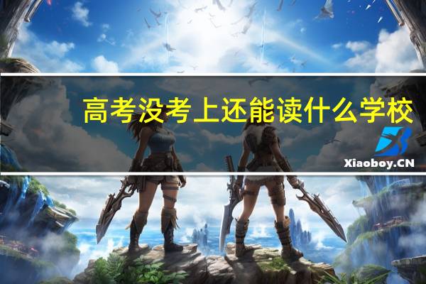 高考没考上还能读什么学校