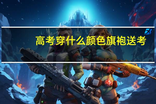 高考穿什么颜色旗袍送考