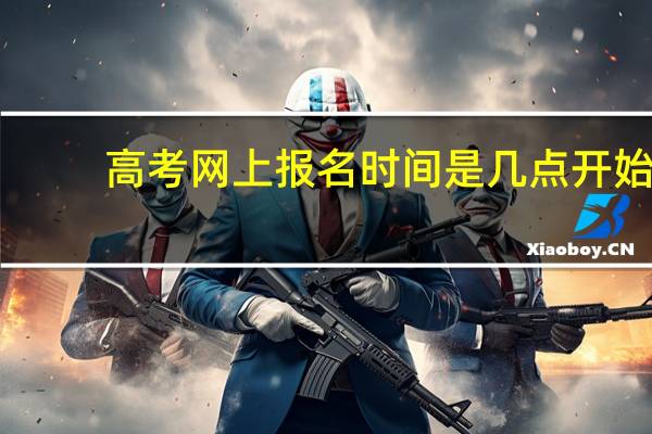 高考网上报名时间是几点开始